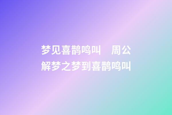 梦见喜鹊鸣叫　周公解梦之梦到喜鹊鸣叫